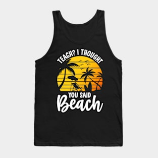 Teach I Thought You Said Beach Teacher Summer Vacation Tank Top